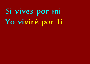 Si vives por mi

Yo viviw por ti