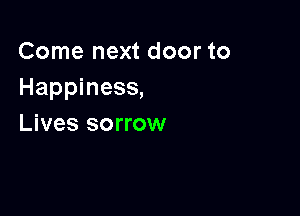 Come next door to
Happiness,

Lives sorrow