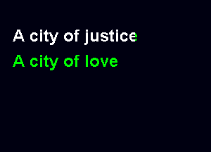 A city of justice
A city of love