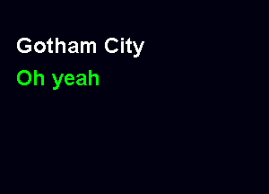 Gotham City
Oh yeah