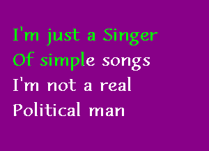 I'm just 8 Singer

Of simple songs

I'm not a real
Political man