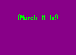 (March It In!)