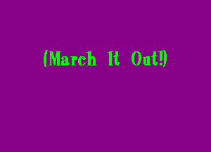(March It Out!)
