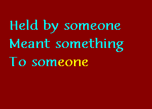 Held by someone
Meant something

To someone