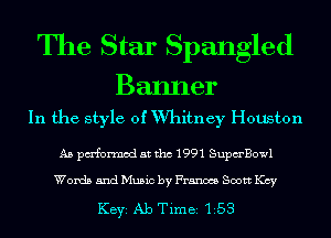 The Star Spangled

Banner
In the style of Whitney Hougton

A5 pm'formod at tho 1991 Supm'Bowl

Words and Music by Franocs Scott Key

KEYS Ab Time 153