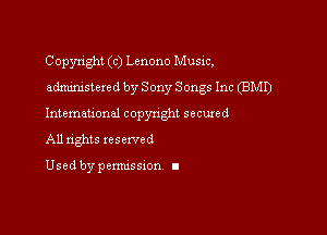 Copyright (c) Lenono Music,
administered by Sony Songs Inc (BMI)

International copynghl secured
All nghts reserved

Used by pemussxon I