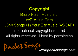 Copy ght
Bronx Flash Music Inc.

WB Music Corp
JSW Songs I In Your Ear Music (ASCAP)

International copyright secured
All rights reserved. Used by permission

pom Sowm

.pocketsongs.com