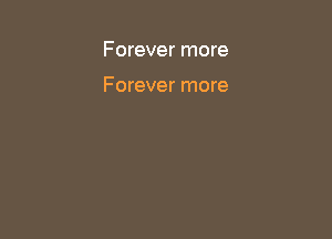 Forever more

F orever more