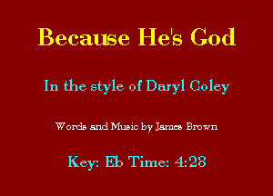 Because He's God

In the style of Daryl Coley

Words and Music by James Brown

Keyz Eb Timez 438