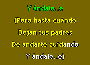 Y ?Emdale..e

(Pero hasta cuslmdo

Dejan tus padres

De andarte cuidando

Y mdale..e)