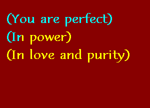 (You are perfect)
(In power)

(In love and purity)