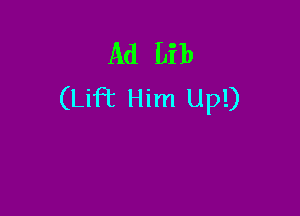 Ad Lib
(Lift Him Up!)
