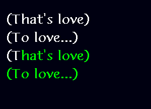 (That's love)
(To love...)

(That's love)
(To love...)