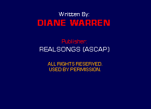 W ritten By

REALSDNGS (ASCAP)

ALL RIGHTS RESERVED
USED BY PERMISSION