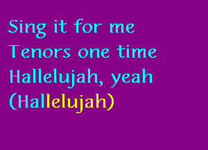 Sing it for me
Tenors one time

Hallelujah, yeah
(Hallelujah)