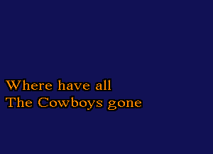 XVhere have all
The Cowboys gone