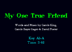 My One True Friend

Words and Music by Canola King,
Canola Baym' Saga 3c David Foam

KEYS Ab-A
Time 348