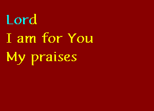 Lord
I am for You

hdy praises