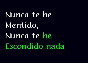 Nunca te he
Mentido,

Nunca te he
Escondido nada