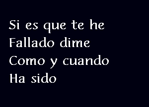 Si es que te he
Fallado dime

Como y cuando
Ha sido