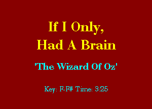 If I Only,
Had A Brain

'The Wizard Of Oz'

Key 17-13 Time 325