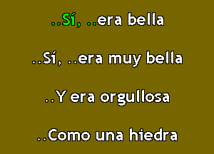 ..Si, ..era bella

..Si, ..era muy bella

..Y era orgullosa

..Como una hiedra