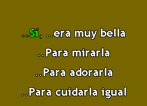 ..Si, ..era muy bella
..Para mirarla

..Para adorarla

..Para cuidarla igual