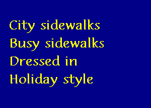City sidewalks
Busy sidewalks

Dressed in
Holiday style