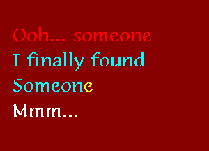 I finally found

Someone
Mmm...