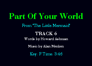 Part Of Your XVorld

From The Little Mermaid'

TRACK 6
Words by Howard Aahmsn

Music byAlsankm

ICBYI F TiIDBI 346