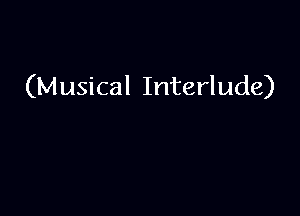 (Musical Interlude)
