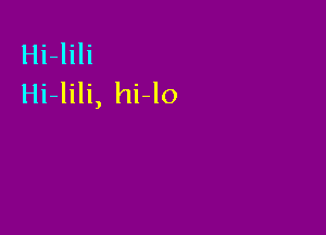 Hi-lili
Hi-lili, hi-lo