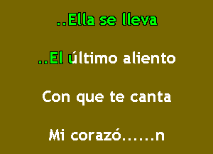 ..Ella se lleva

..El L'Iltimo aliento

Con que te canta

Mi corazd ...... n