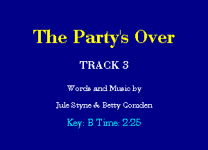 The Party's Over

TRACK 3

Words and Music by

Jule Stync 6k Bony Comdm
Key, B Time 2 25