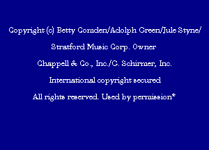 Copyright (0) Betty ComdeAdolph Cmtmflulc Styncl
Stratford Music Corp. Ownm'
Chappcll 3c Co., IncJC. Schirmm', Inc.
Inmn'onsl copyright Bocuxcd

All rights named. Used by pmnisbion