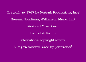 Copyright (c) 1959 by Norbcth Pmducnbns, Incl
Swphm Sondhcim Williamson Music, Inc!
Stratford Music Corp.

Chappcll 3c Co., Inc.

Inmn'onsl copyright Bocuxcd

All rights named. Used by pmnisbion