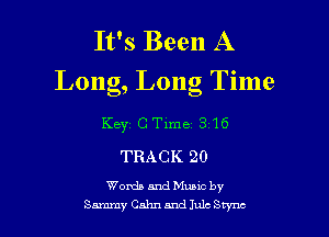 It's Been A
Long, Long Time

Key C Time 816
TRACK 20

Words and Muuc by
Sammy Calm and Jule Srync l