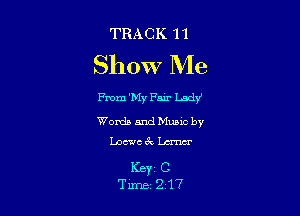 TRACK 11

Show Me

From 'My Fair Lady

Wands and Music by
Loewe 3v Lm'ncr

KEYC C
Tum 217