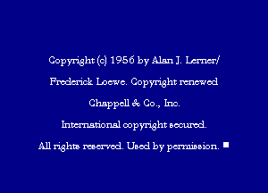 Copyright (c) 1956 by Alan J. Lcrncrf
Frodcxick Loewe. Copyright mod
Chappcll 3c 00., Inc.
Inmrionsl copyright nccumd

All rights mcx-aod. Uaod by paminnon .