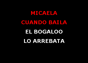 MICAELA
CUANDO BAILA

EL BOGALOO
L0 ARREBATA