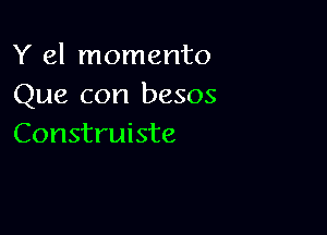 Y 61 momento
Que con besos

Construiste