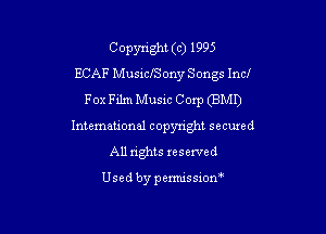 Copyright (c) 1995
BCAF MusiclSony Songs Incl
Fox Film Music Corp (BMI)

International copyright secured
All rights xeserved

Usedbypemussiom