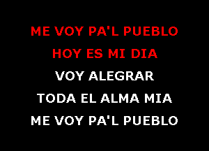 ME VOY PA'L PUEBLO
HOY ES MI DIA

VOY ALEGRAR
TODA EL ALMA MIA
ME VOY PA'L PUEBLO