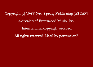 Copyright (c) 1987 New Spring Publishing (AS CAP),
a division of BmWood Music, Inc.
Inmn'onsl copyright Bocuxcd

All rights named. Used by pmnisbion