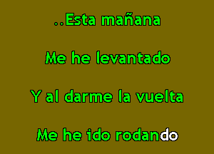 ..Esta mariana

Me he levantado

Y al darme la vuelta

Me he ido rodando
