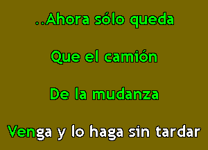 ..Ahora sdlo queda
Que el camic'm

De la mudanza

Venga y lo haga sin tardar