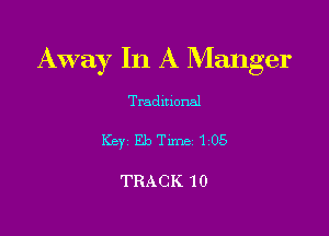 Away In A Manger

Tradmonal

Key Eleme105

TRACK 10