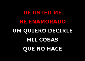 DE USTED ME
HE ENAMORADO

UM QUIERO DECIRLE
MIL COSAS
QUE NO HACE