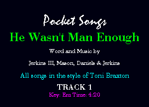 Pom 50W
He Wasn't Man Enough

Word and Music by
Jakinz. IIL Mason, Daniels 3c1m'kin5

A11 501135 in the style ofToni Braxton
TRACK 1
