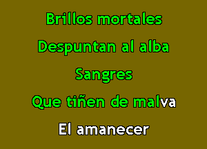 Brillos mortales

Despuntan al alba

Sangres
Que tirien de malva

El amanecer